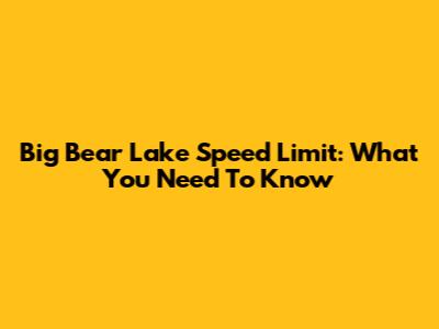 Big Bear Lake Speed Limit: What You Need To Know