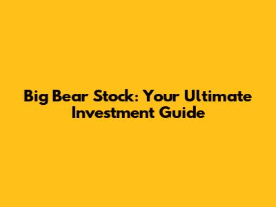 Big Bear Stock: Your Ultimate Investment Guide