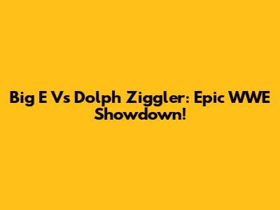 Big E Vs Dolph Ziggler: Epic WWE Showdown!