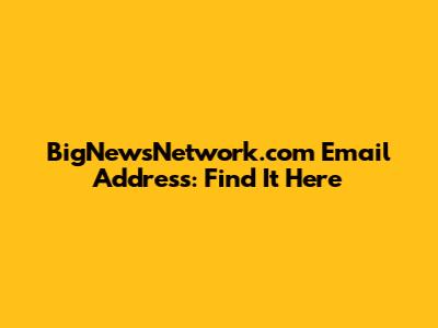 BigNewsNetwork.com Email Address: Find It Here