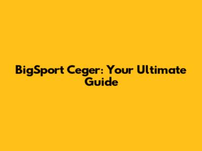 BigSport Ceger: Your Ultimate Guide