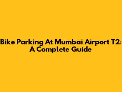 Bike Parking At Mumbai Airport T2: A Complete Guide