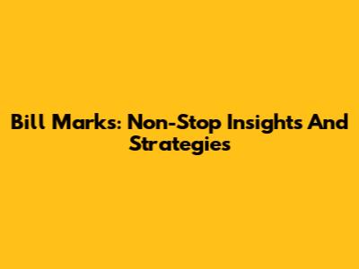 Bill Marks: Non-Stop Insights And Strategies