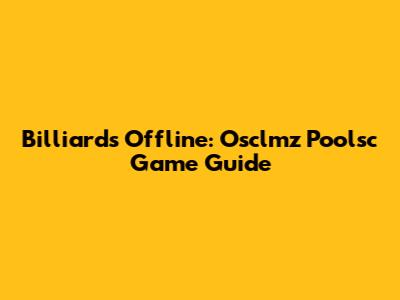 Billiards Offline: Osclmz Poolsc Game Guide