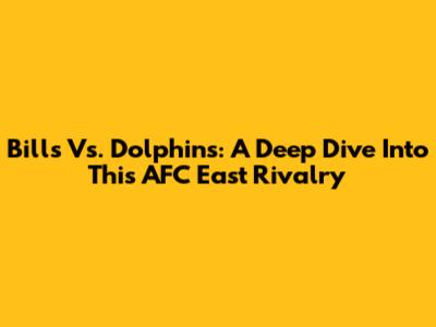 Bills Vs. Dolphins: A Deep Dive Into This AFC East Rivalry