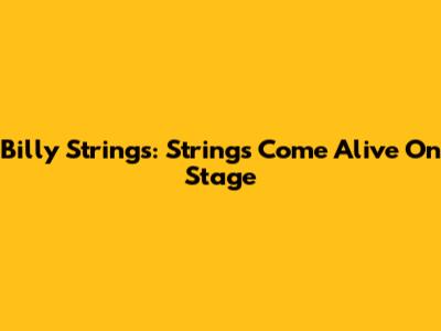 Billy Strings: Strings Come Alive On Stage