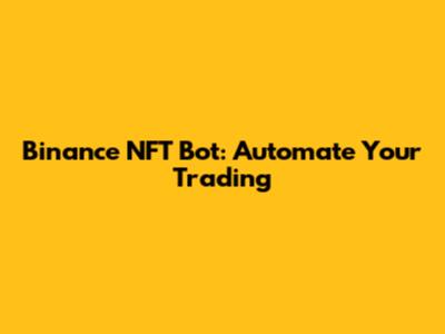 Binance NFT Bot: Automate Your Trading
