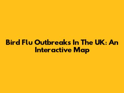Bird Flu Outbreaks In The UK: An Interactive Map