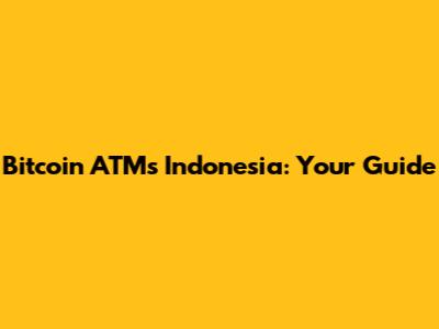 Bitcoin ATMs Indonesia: Your Guide
