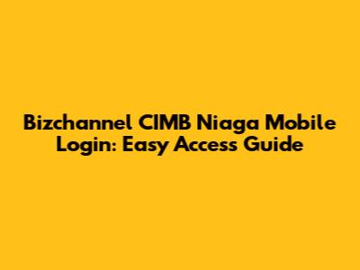 Bizchannel CIMB Niaga Mobile Login: Easy Access Guide