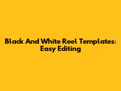 Black And White Reel Templates: Easy Editing
