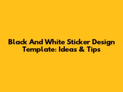 Black And White Sticker Design Template: Ideas & Tips