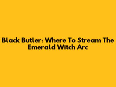 Black Butler: Where To Stream The Emerald Witch Arc