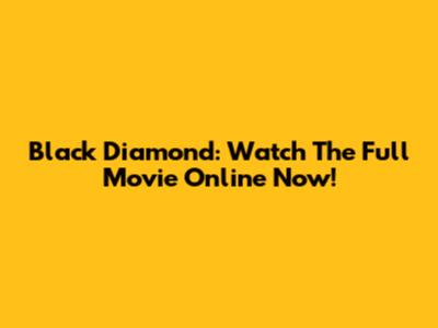 Black Diamond: Watch The Full Movie Online Now!