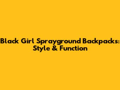 Black Girl Sprayground Backpacks: Style & Function