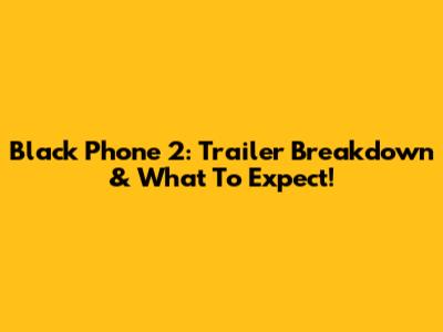 Black Phone 2: Trailer Breakdown & What To Expect!