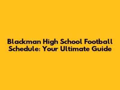 Blackman High School Football Schedule: Your Ultimate Guide