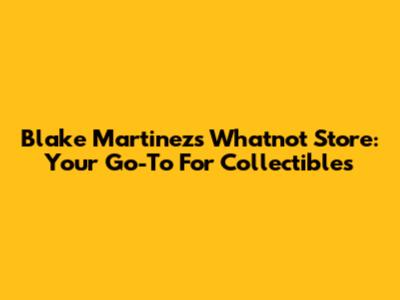 Blake Martinez's Whatnot Store: Your Go-To For Collectibles