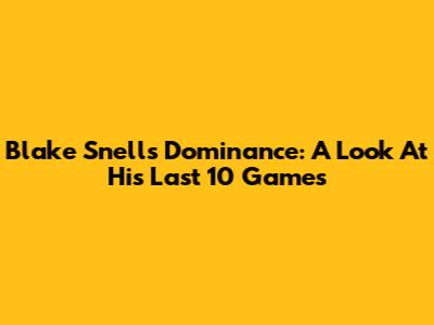 Blake Snell's Dominance: A Look At His Last 10 Games