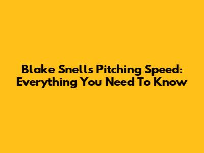 Blake Snell's Pitching Speed: Everything You Need To Know