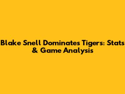 Blake Snell Dominates Tigers: Stats & Game Analysis
