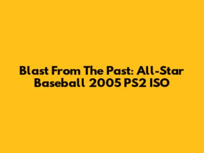 Blast From The Past: All-Star Baseball 2005 PS2 ISO