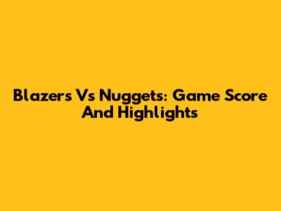 Blazers Vs Nuggets: Game Score And Highlights