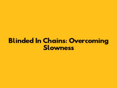 Blinded In Chains: Overcoming Slowness