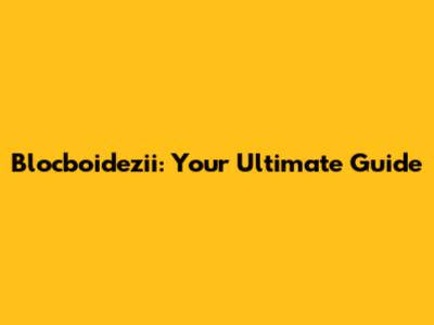 Blocboidezii: Your Ultimate Guide