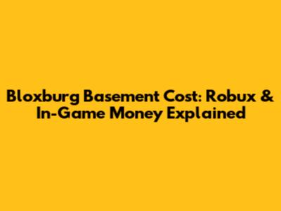 Bloxburg Basement Cost: Robux & In-Game Money Explained