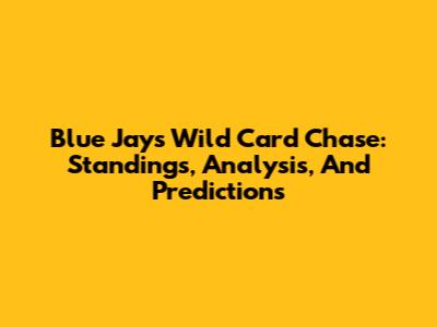 Blue Jays' Wild Card Chase: Standings, Analysis, And Predictions
