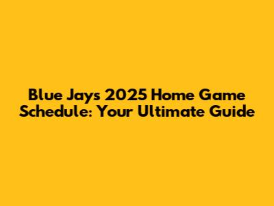 Blue Jays 2025 Home Game Schedule: Your Ultimate Guide