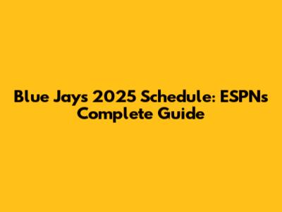 Blue Jays 2025 Schedule: ESPN's Complete Guide