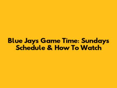 Blue Jays Game Time: Sunday's Schedule & How To Watch
