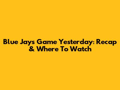 Blue Jays Game Yesterday: Recap & Where To Watch