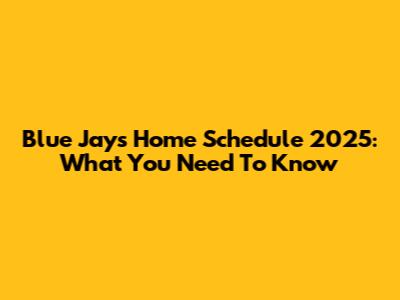 Blue Jays Home Schedule 2025: What You Need To Know