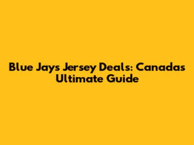 Blue Jays Jersey Deals: Canada's Ultimate Guide