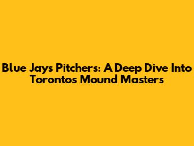 Blue Jays Pitchers: A Deep Dive Into Toronto's Mound Masters