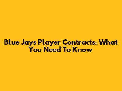 Blue Jays Player Contracts: What You Need To Know