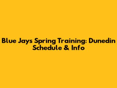 Blue Jays Spring Training: Dunedin Schedule & Info
