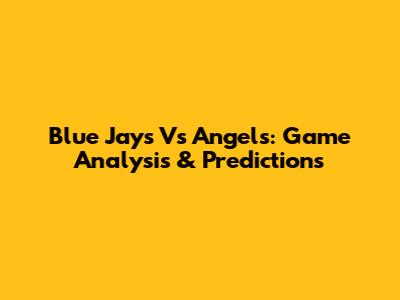 Blue Jays Vs Angels: Game Analysis & Predictions
