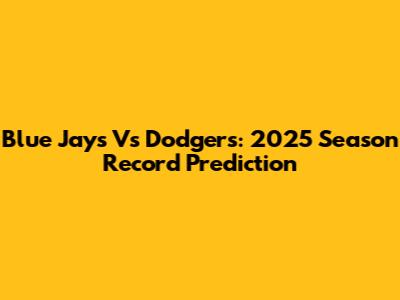 Blue Jays Vs Dodgers: 2025 Season Record Prediction