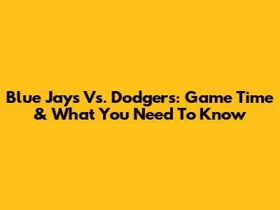 Blue Jays Vs. Dodgers: Game Time & What You Need To Know