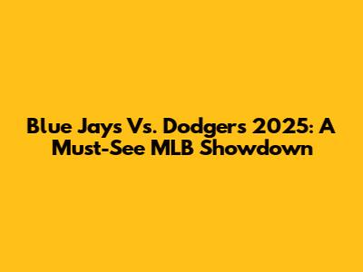 Blue Jays Vs. Dodgers 2025: A Must-See MLB Showdown