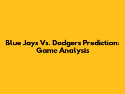 Blue Jays Vs. Dodgers Prediction: Game Analysis