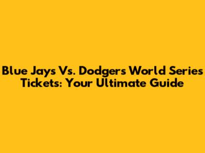Blue Jays Vs. Dodgers World Series Tickets: Your Ultimate Guide
