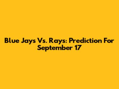 Blue Jays Vs. Rays: Prediction For September 17