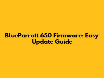 BlueParrott 650 Firmware: Easy Update Guide