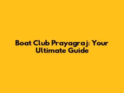 Boat Club Prayagraj: Your Ultimate Guide