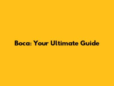 Boca: Your Ultimate Guide